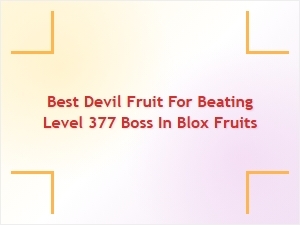 Best Devil Fruit to Defeat Level 377 Boss in Blox Fruits