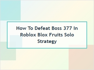 Solo Strategy to Defeat Boss 377 in Roblox Blox Fruits