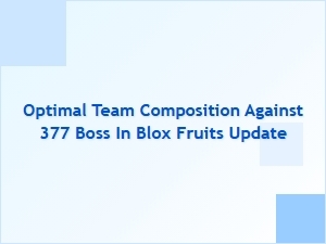 Optimal Team Setup for 377 Boss in Blox Fruits Update