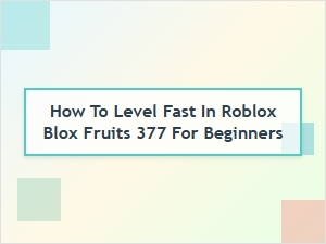 Fast Leveling Tips for Beginners in Roblox Blox Fruits