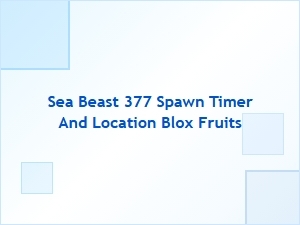 Sea Beast 377 Spawn Timer and Location in Blox Fruits