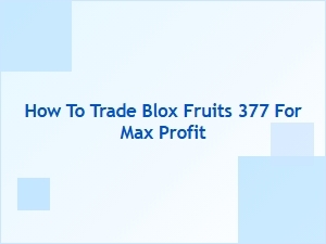 How to Trade Blox Fruits 377 for Maximum Profit